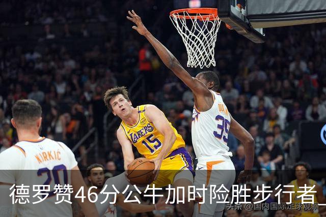 德罗赞46分公牛加时险胜步行者 黄蜂力克灰熊